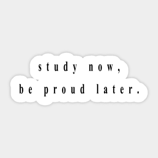 study now, be proud later. Sticker